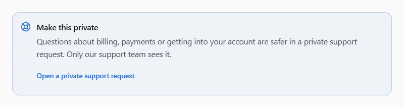 The "Make this private" box: "Questions about billing, payments or getting into your account are safer in a private support request. Only our support team sees it." with the link "Open a private support request"