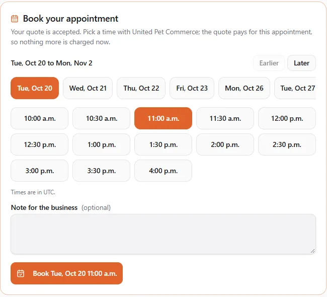 Book your appointment: Your quote is accepted. Pick a time with United Pet Commerce; the quote pays for this appointment, so nothing more is charged now. Days from Tue, Oct 20 to Mon, Nov 2 with Earlier and Later, Tue, Oct 20 and 11:00 a.m. selected, Times are in UTC., an empty Note for the business, and Book Tue, Oct 20 11:00 a.m.