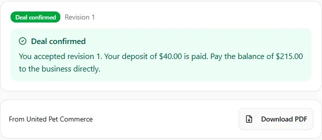 Deal confirmed on quote Q-2026-8C069076 from United Pet Commerce: You accepted revision 1. Your deposit of $40.00 is paid. Pay the balance of $215.00 to the business directly.