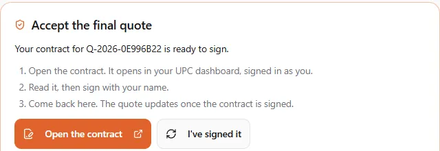 Accept the final quote: Your contract for Q-2026-0E996B22 is ready to sign, three steps (open the contract in your UPC dashboard, read it and sign with your name, come back here), and the Open the contract and I've signed it buttons